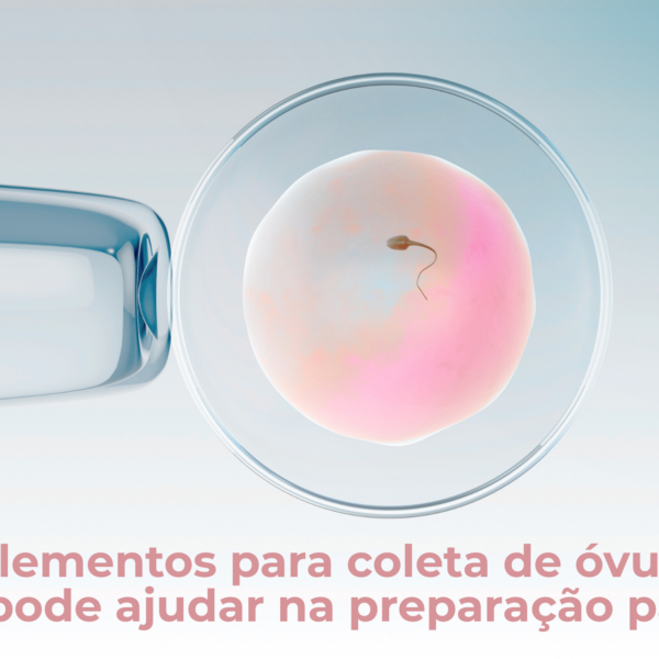 Suplementos para coleta de óvulos: o que pode ajudar na preparação para FIV?