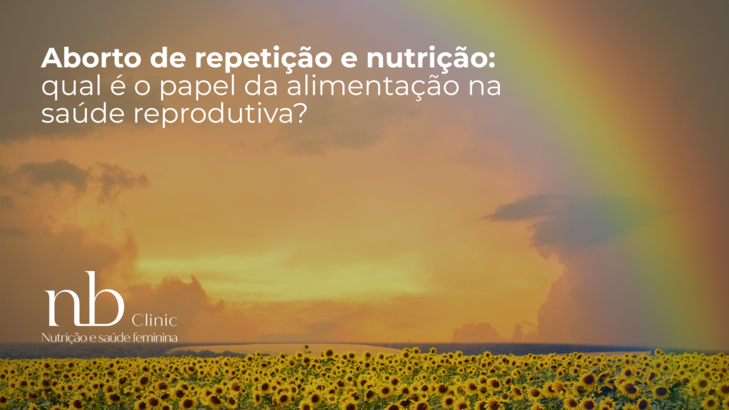 Aborto de repetição e nutrição qual é o papel da alimentação na saúde reprodutiva