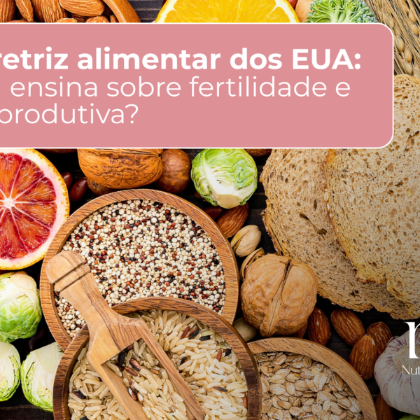 Nova diretriz alimentar dos EUA: o que ela ensina sobre fertilidade e saúde reprodutiva?